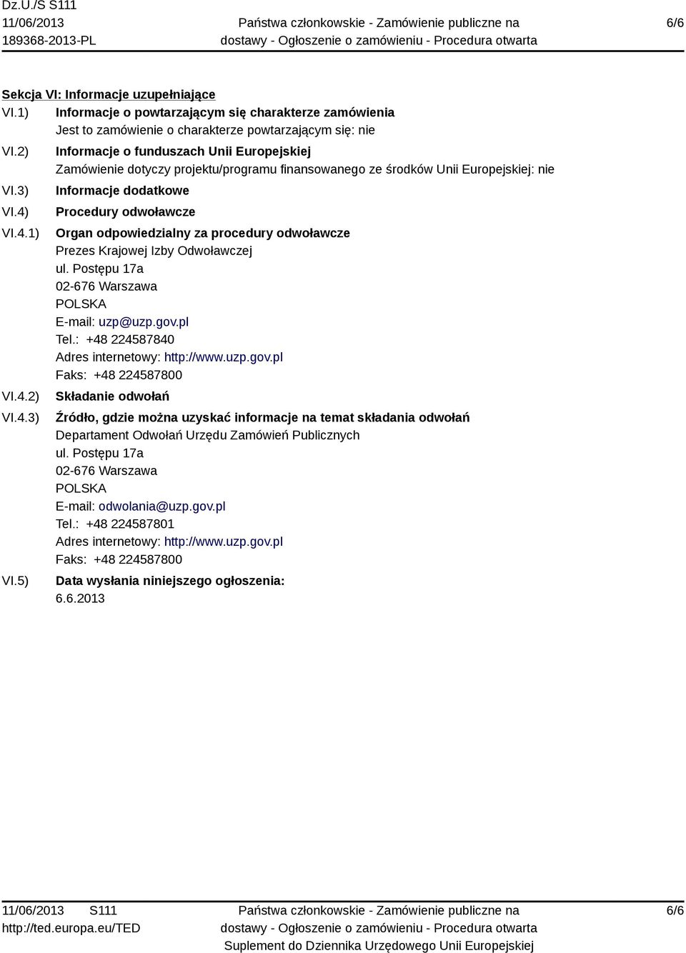 5) Informacje o funduszach Unii Europejskiej Zamówienie dotyczy projektu/programu finansowanego ze środków Unii Europejskiej: nie Informacje dodatkowe Procedury odwoławcze Organ odpowiedzialny za