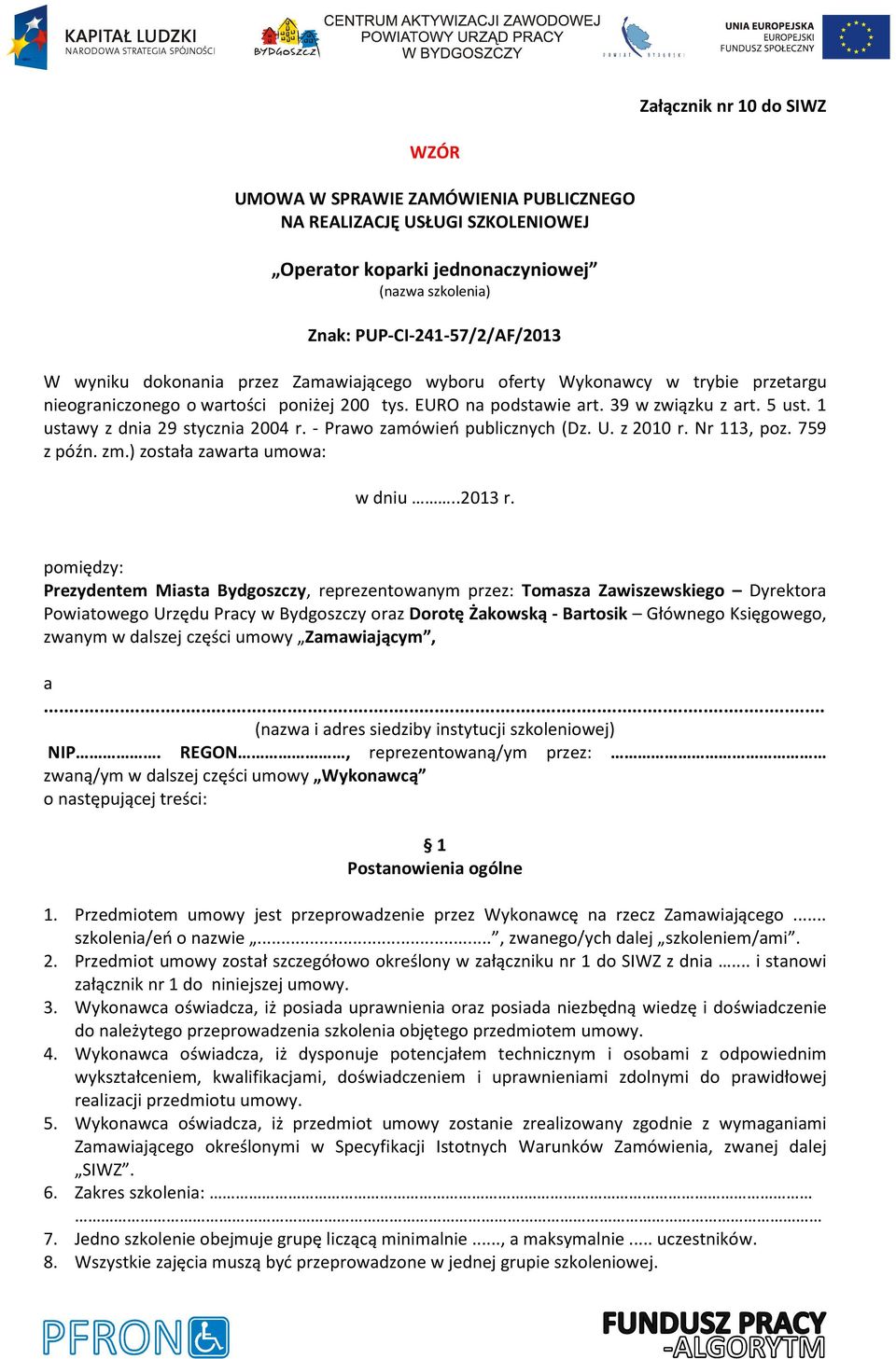 1 ustawy z dnia 29 stycznia 2004 r. - Prawo zamówień publicznych (Dz. U. z 2010 r. Nr 113, poz. 759 z późn. zm.) została zawarta umowa: w dniu..2013 r.