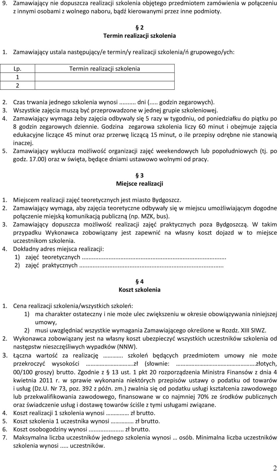 Wszystkie zajęcia muszą być przeprowadzone w jednej grupie szkoleniowej. 4. Zamawiający wymaga żeby zajęcia odbywały się 5 razy w tygodniu, od poniedziałku do piątku po 8 godzin zegarowych dziennie.