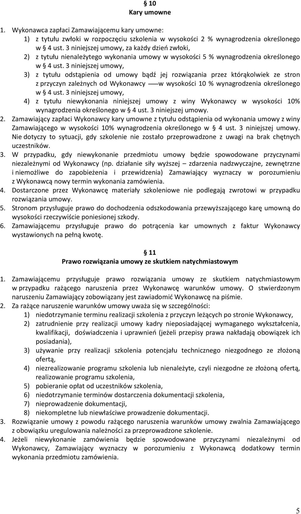 3 niniejszej umowy, 3) z tytułu odstąpienia od umowy bądź jej rozwiązania przez którąkolwiek ze stron z przyczyn zależnych od Wykonawcy w wysokości 10 % wynagrodzenia określonego w 4 ust.
