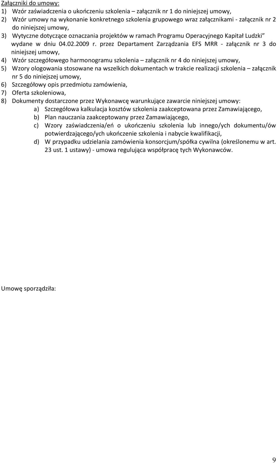 przez Departament Zarządzania EFS MRR - załącznik nr 3 do niniejszej umowy, 4) Wzór szczegółowego harmonogramu szkolenia załącznik nr 4 do niniejszej umowy, 5) Wzory ologowania stosowane na wszelkich