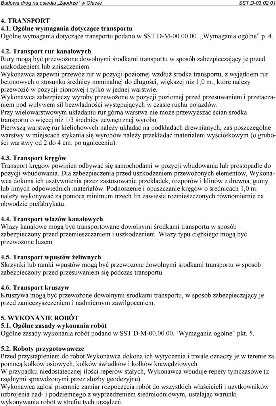 Wykonawca zapewni przewóz rur w pozycji poziomej wzdłuż środka transportu, z wyjątkiem rur betonowych o stosunku średnicy nominalnej do długości, większej niż 1,0 m.