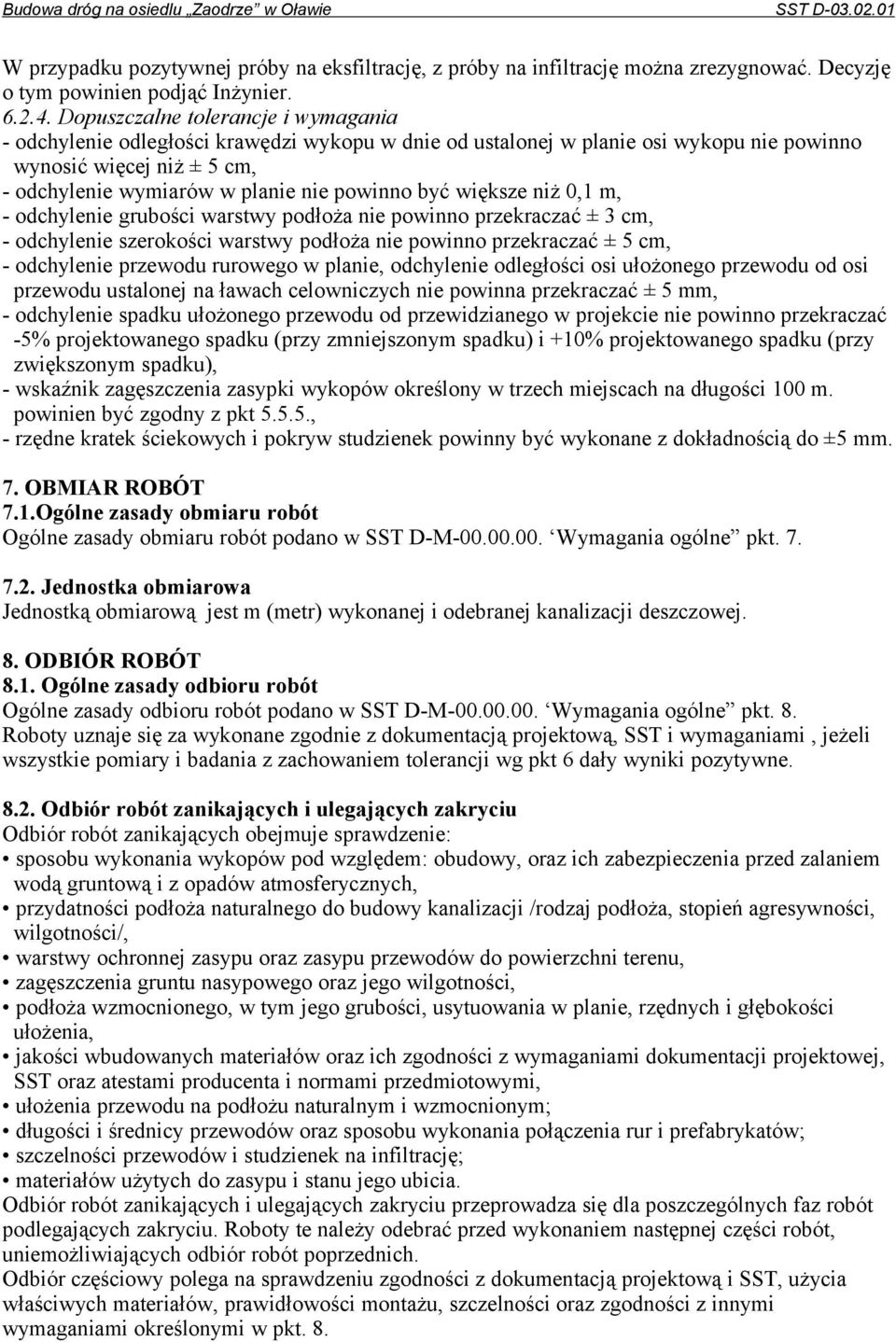 być większe niż 0,1 m, - odchylenie grubości warstwy podłoża nie powinno przekraczać ± 3 cm, - odchylenie szerokości warstwy podłoża nie powinno przekraczać ± 5 cm, - odchylenie przewodu rurowego w