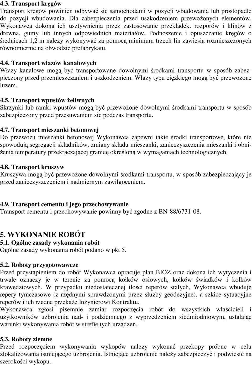 Podnoszenie i opuszczanie kręgów o średnicach 1,2 m naleŝy wykonywać za pomocą minimum trzech lin zawiesia rozmieszczonych równomiernie na obwodzie prefabrykatu. 4.