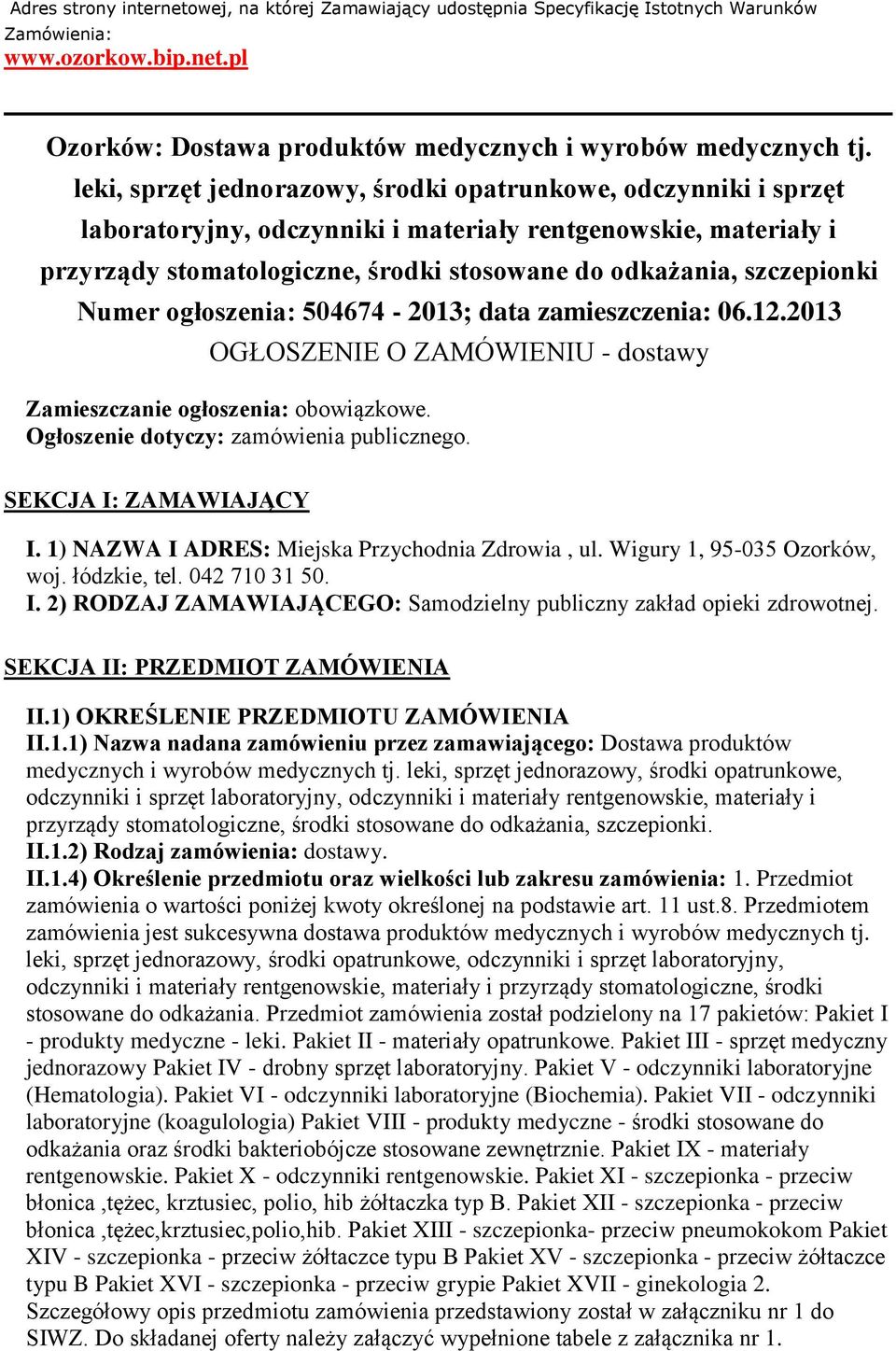 szczepionki Numer ogłoszenia: 504674-2013; data zamieszczenia: 06.12.2013 OGŁOSZENIE O ZAMÓWIENIU - dostawy Zamieszczanie ogłoszenia: obowiązkowe. Ogłoszenie dotyczy: zamówienia publicznego.