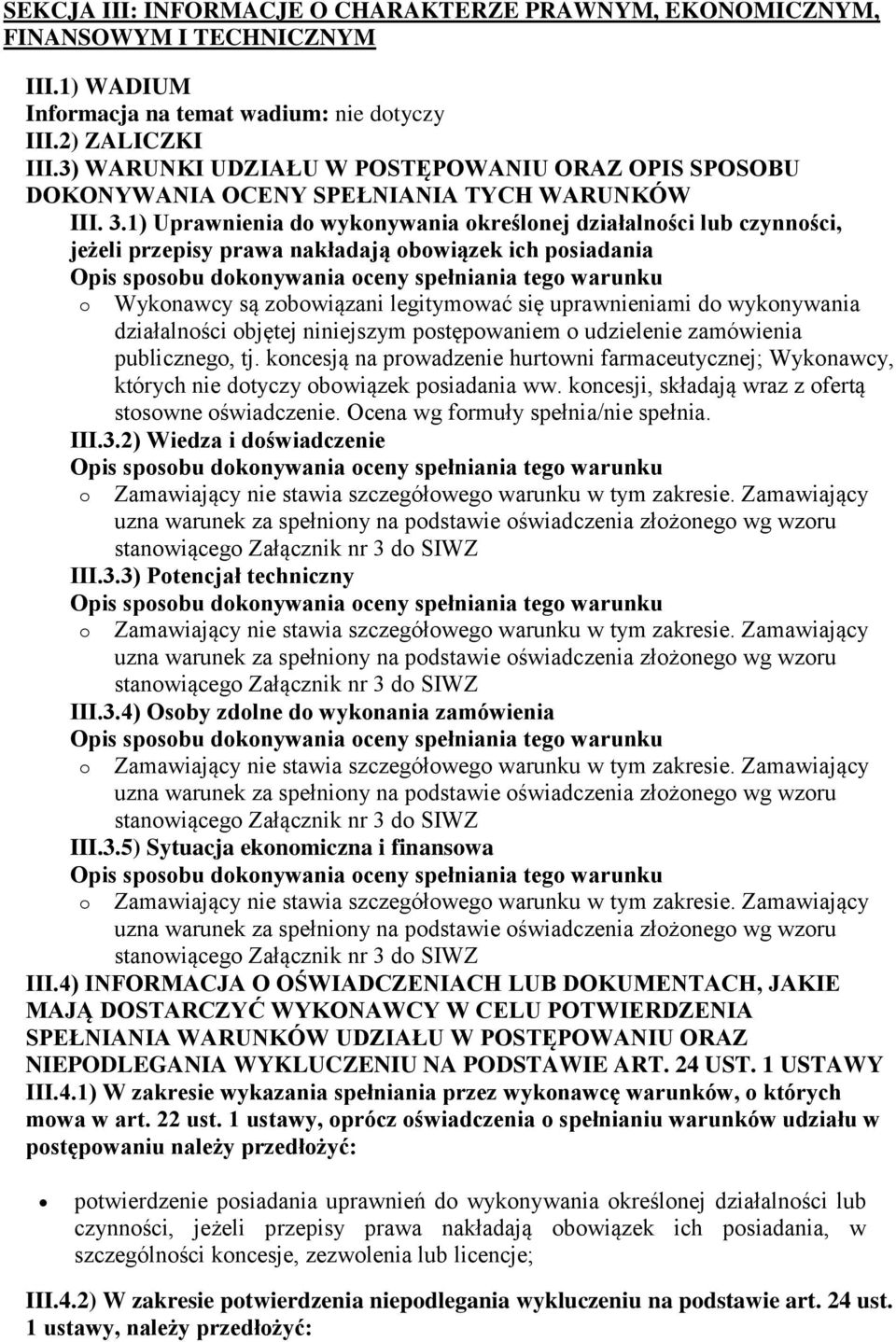 1) Uprawnienia do wykonywania określonej działalności lub czynności, jeżeli przepisy prawa nakładają obowiązek ich posiadania Opis sposobu dokonywania oceny spełniania tego warunku o Wykonawcy są