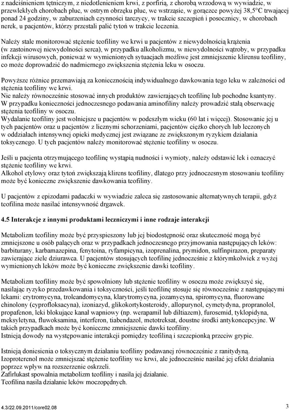 Należy stale monitorować stężenie teofiliny we krwi u pacjentów z niewydolnością krążenia (w zastoinowej niewydolności serca), w przypadku alkoholizmu, w niewydolności wątroby, w przypadku infekcji