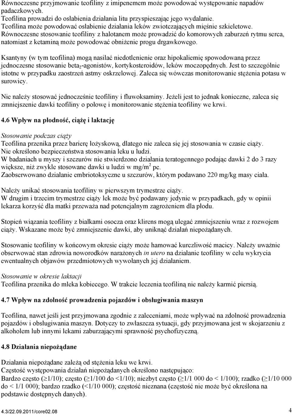 Równoczesne stosowanie teofiliny z halotanem może prowadzić do komorowych zaburzeń rytmu serca, natomiast z ketaminą może powodować obniżenie progu drgawkowego.