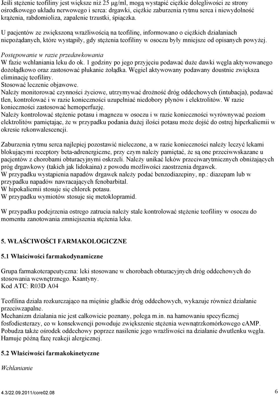 U pacjentów ze zwiększoną wrażliwością na teofilinę, informowano o ciężkich działaniach niepożądanych, które wystąpiły, gdy stężenia teofiliny w osoczu były mniejsze od opisanych powyżej.