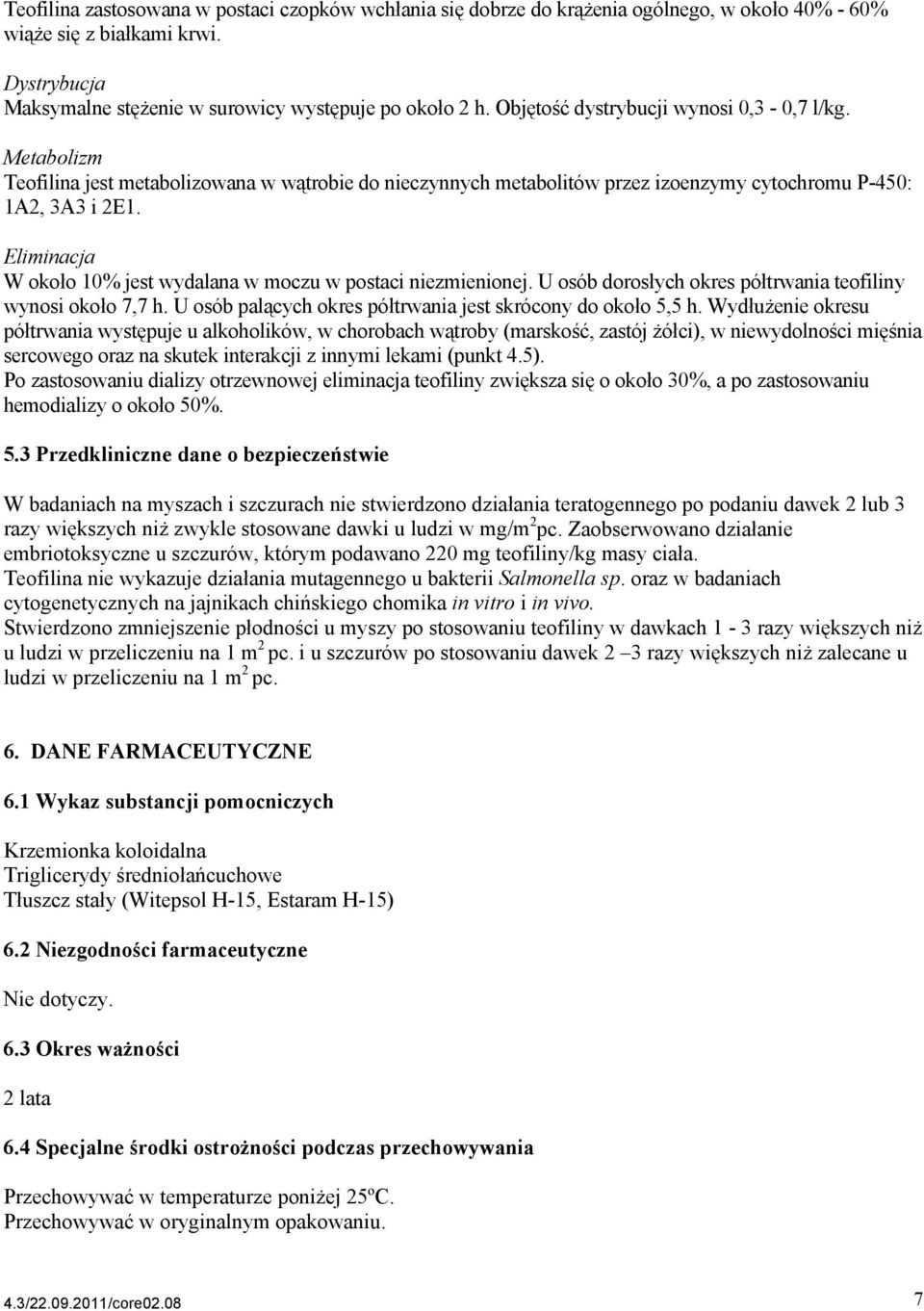 Eliminacja W około 10% jest wydalana w moczu w postaci niezmienionej. U osób dorosłych okres półtrwania teofiliny wynosi około 7,7 h. U osób palących okres półtrwania jest skrócony do około 5,5 h.