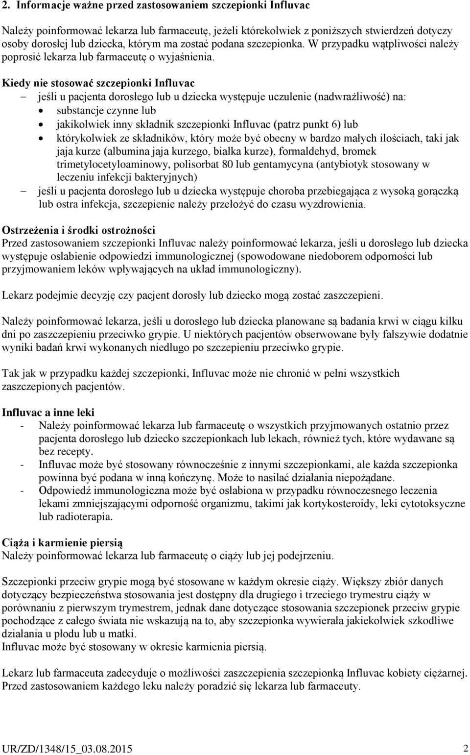 Kiedy nie stosować szczepionki Influvac jeśli u pacjenta dorosłego lub u dziecka występuje uczulenie (nadwrażliwość) na: substancje czynne lub jakikolwiek inny składnik szczepionki Influvac (patrz
