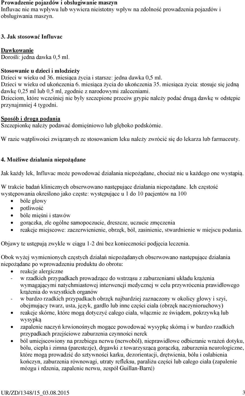 miesiąca życia do ukończenia 35. miesiąca życia: stosuje się jedną dawkę 0,25 ml lub 0,5 ml, zgodnie z narodowymi zaleceniami.