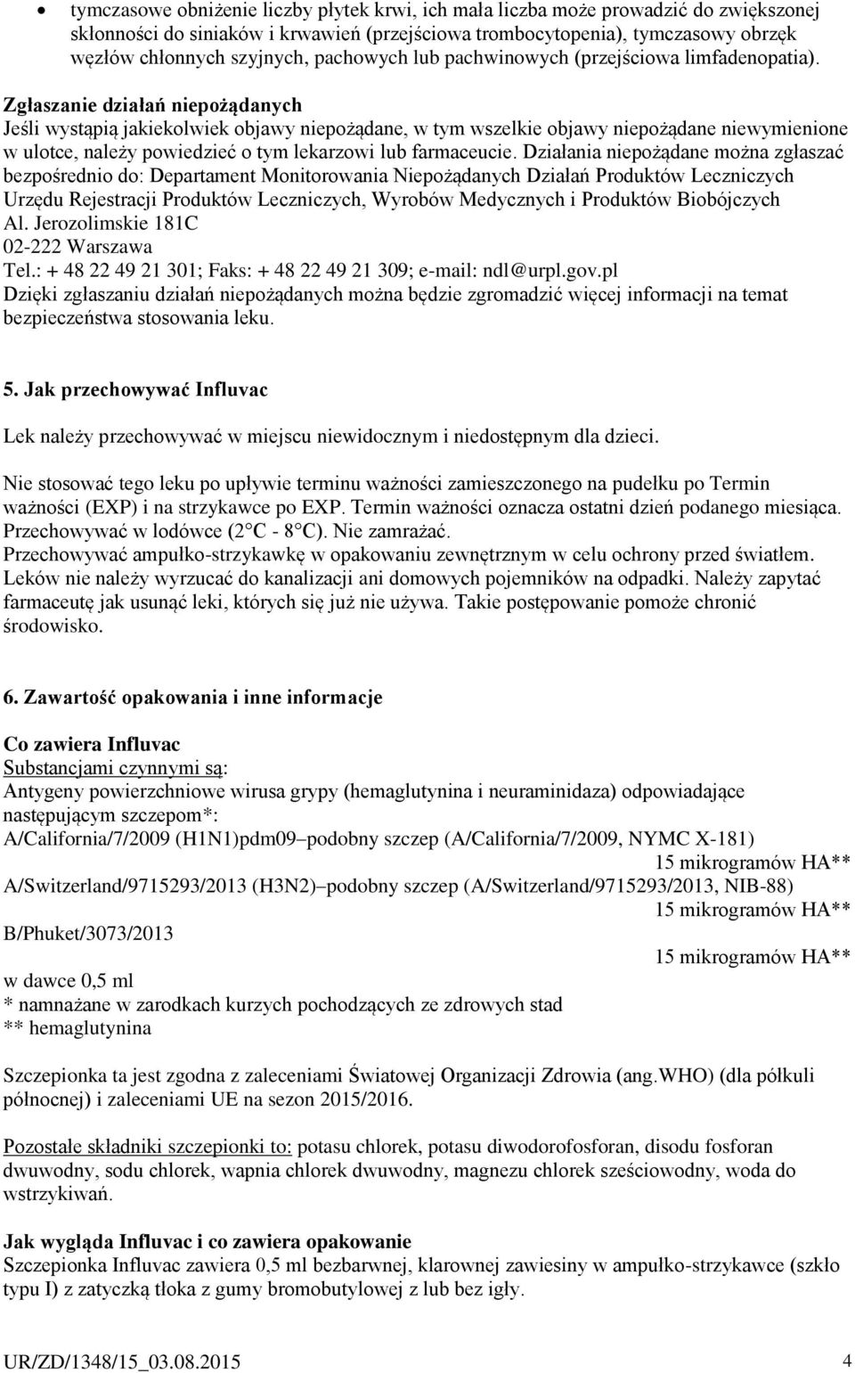 Zgłaszanie działań niepożądanych Jeśli wystąpią jakiekolwiek objawy niepożądane, w tym wszelkie objawy niepożądane niewymienione w ulotce, należy powiedzieć o tym lekarzowi lub farmaceucie.