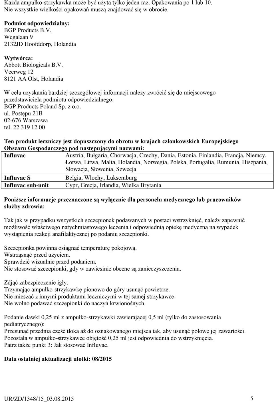Veerweg 12 8121 AA Olst, Holandia W celu uzyskania bardziej szczegółowej informacji należy zwrócić się do miejscowego przedstawiciela podmiotu odpowiedzialnego: BGP Products Poland Sp. z o.o. ul.
