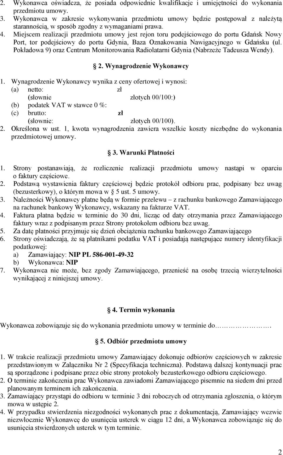 Miejscem realizacji przedmiotu umowy jest rejon toru podejściowego do portu Gdańsk Nowy Port, tor podejściowy do portu Gdynia, Baza Oznakowania Nawigacyjnego w Gdańsku (ul.