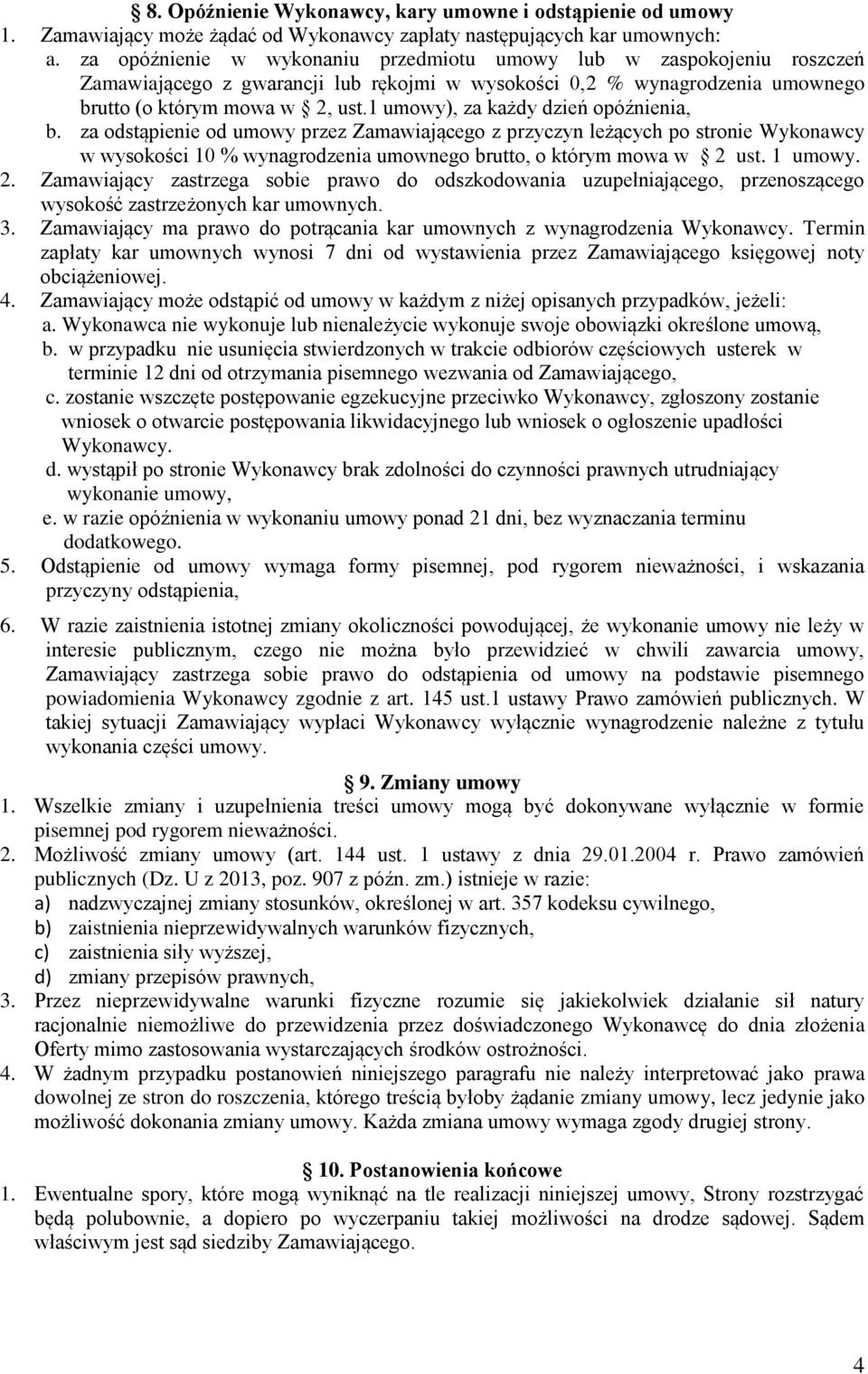 1 umowy), za każdy dzień opóźnienia, b. za odstąpienie od umowy przez Zamawiającego z przyczyn leżących po stronie Wykonawcy w wysokości 10 % wynagrodzenia umownego brutto, o którym mowa w 2 ust.