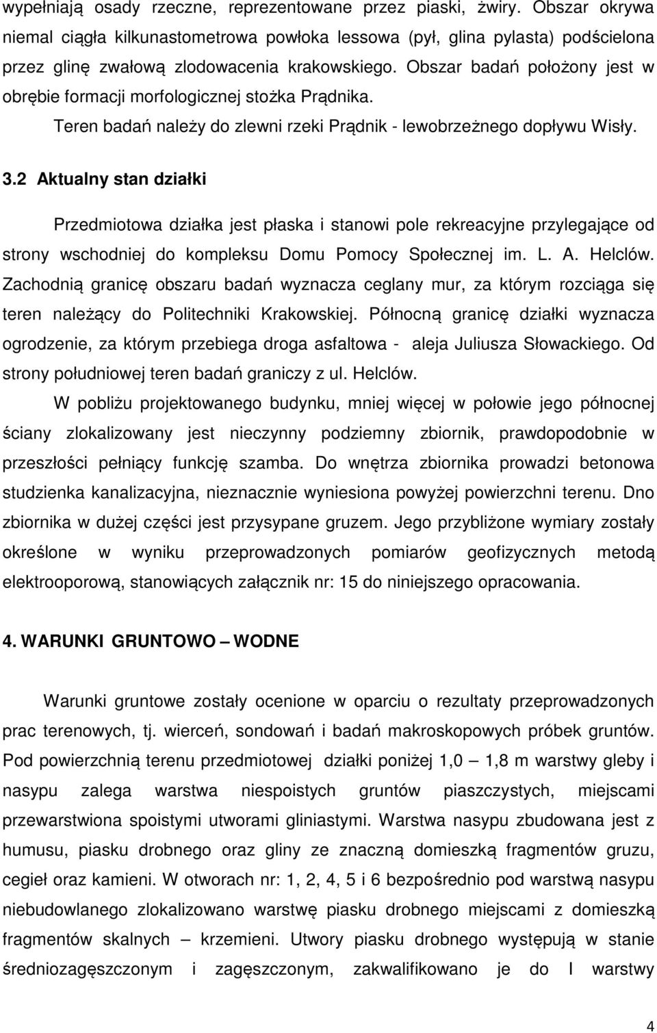 Obszar badań położony jest w obrębie formacji morfologicznej stożka Prądnika. Teren badań należy do zlewni rzeki Prądnik - lewobrzeżnego dopływu Wisły. 3.