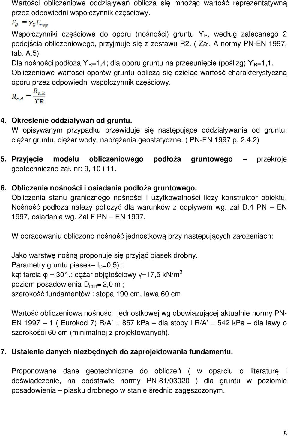 normy PN-EN 1997, tab. A.5) Dla nośności podłoża ϒ R =1,4; dla oporu gruntu na przesunięcie (poślizg) ϒ R =1,1.