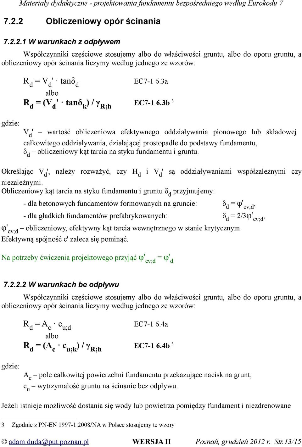 3b 3 gdzie: V d ' wartość obliczeniowa efektywnego oddziaływania pionowego lub składowej całkowitego oddziaływania, działającej prostopadle do podstawy fundamentu, δ d obliczeniowy kąt tarcia na