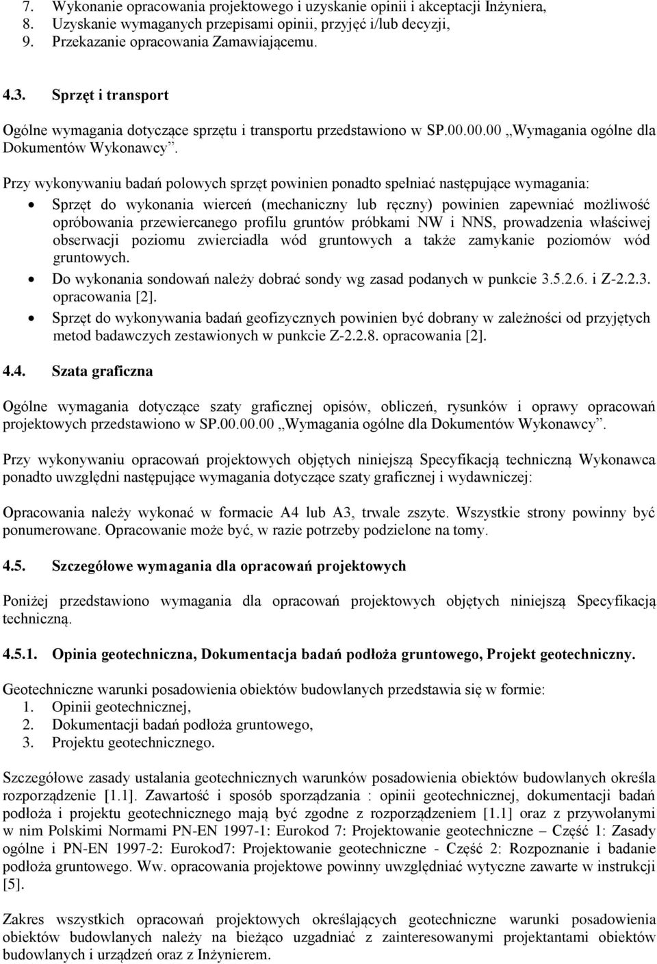 Przy wykonywaniu badań polowych sprzęt powinien ponadto spełniać następujące wymagania: Sprzęt do wykonania wierceń (mechaniczny lub ręczny) powinien zapewniać możliwość opróbowania przewiercanego