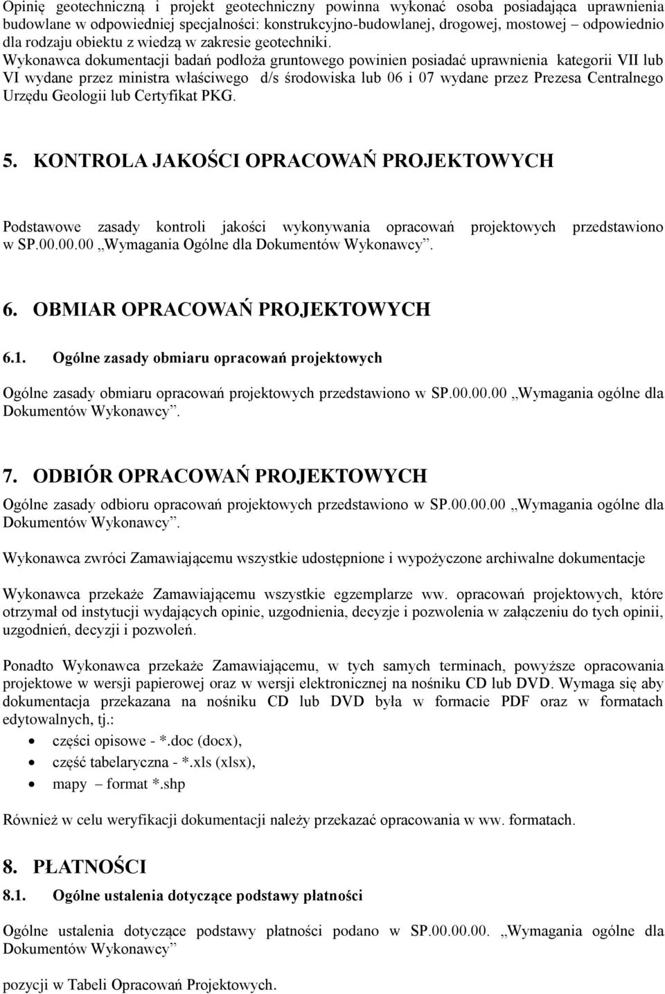 Wykonawca dokumentacji badań podłoża gruntowego powinien posiadać uprawnienia kategorii VII lub VI wydane przez ministra właściwego d/s środowiska lub 06 i 07 wydane przez Prezesa Centralnego Urzędu