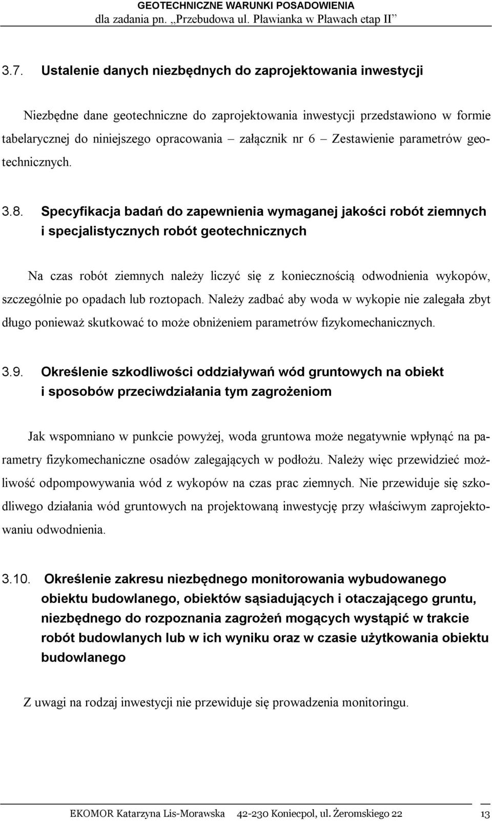 Specyfikacja badań do zapewnienia wymaganej jakości robót ziemnych i specjalistycznych robót geotechnicznych Na czas robót ziemnych należy liczyć się z koniecznością odwodnienia wykopów, szczególnie