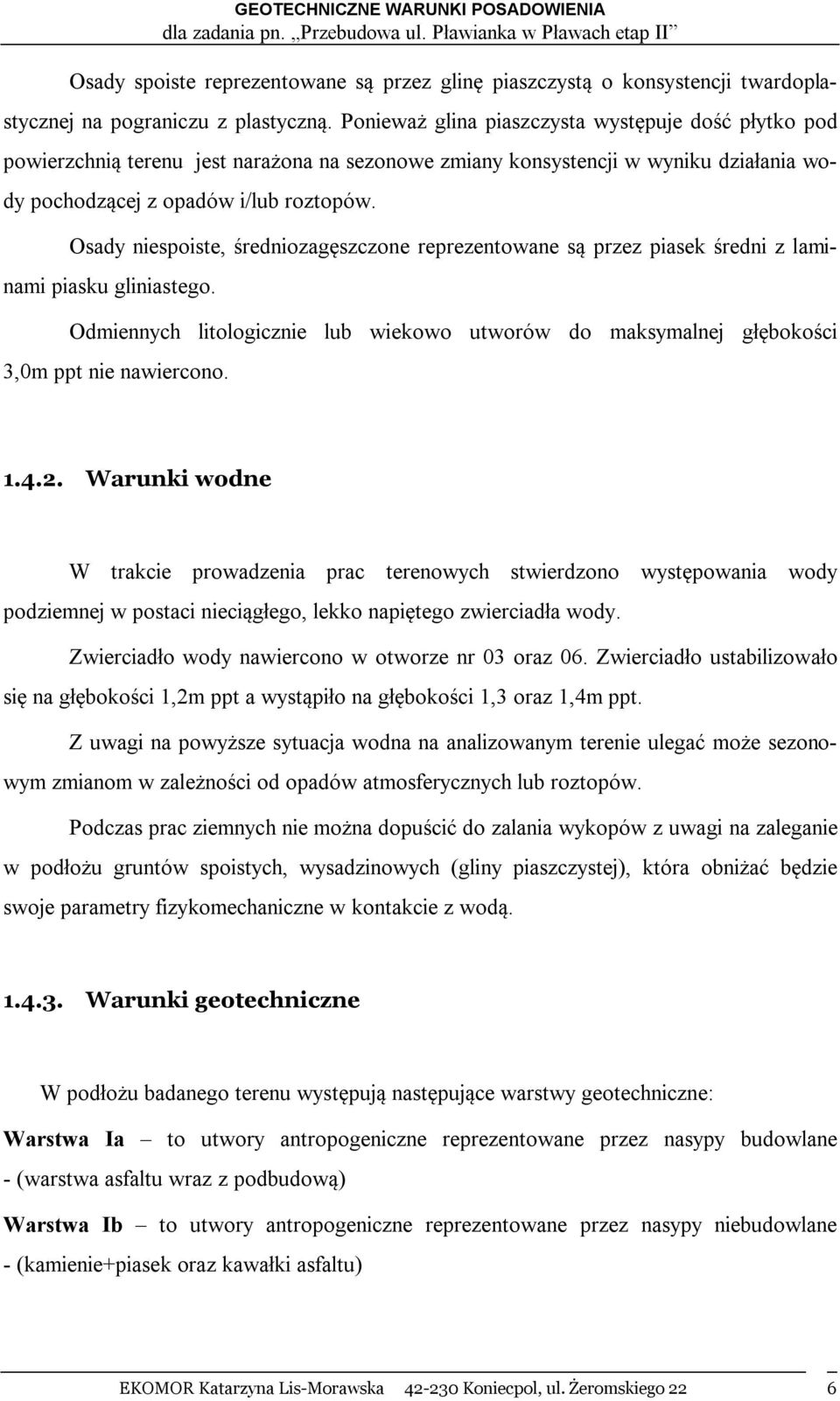 Osady niespoiste, średniozagęszczone reprezentowane są przez piasek średni z laminami piasku gliniastego.