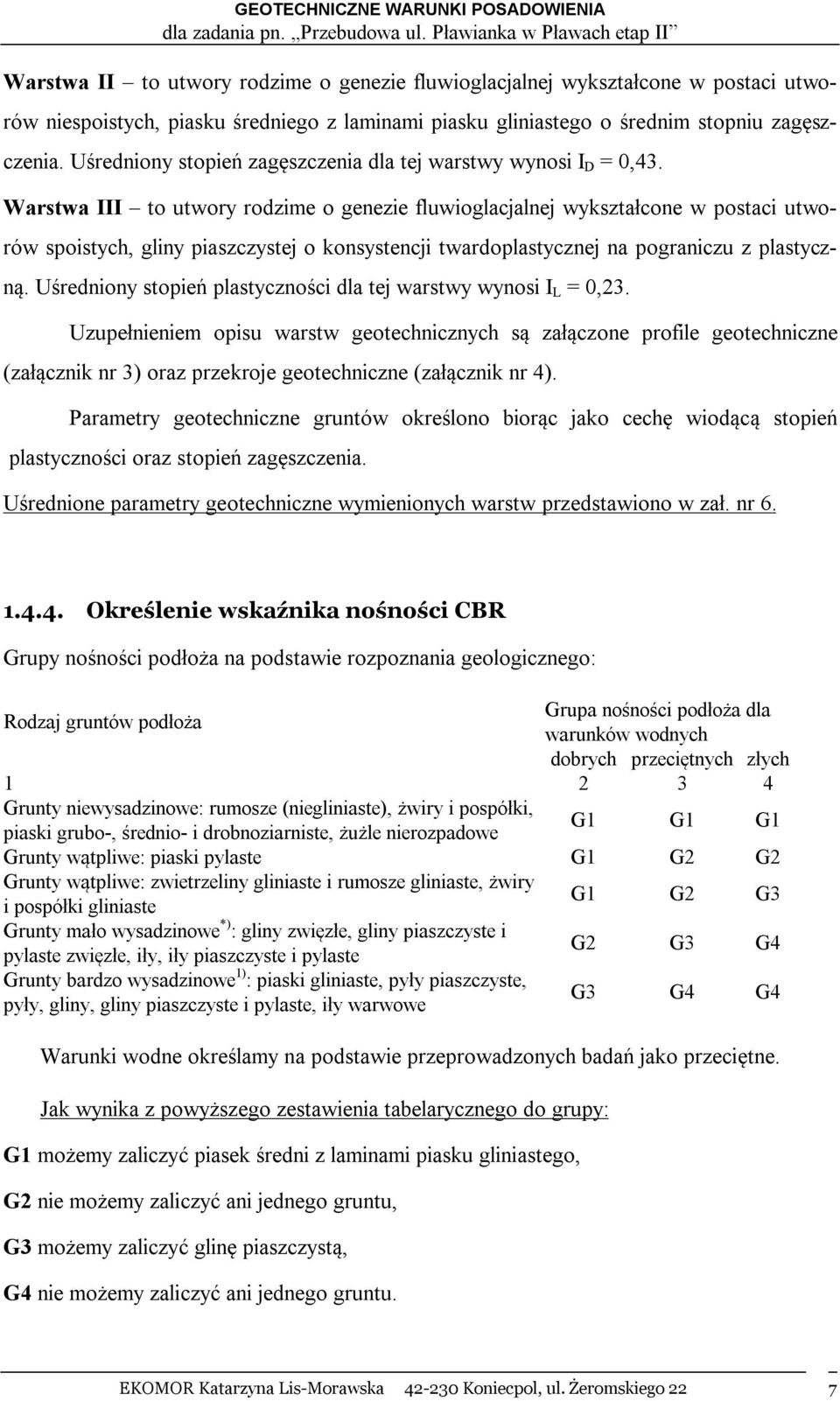 Warstwa III to utwory rodzime o genezie fluwioglacjalnej wykształcone w postaci utworów spoistych, gliny piaszczystej o konsystencji twardoplastycznej na pograniczu z plastyczną.