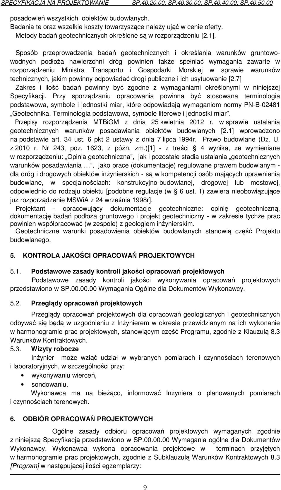 Morskiej w sprawie warunków technicznych, jakim powinny odpowiadać drogi publiczne i ich usytuowanie [2.7] Zakres i ilość badań powinny być zgodne z wymaganiami określonymi w niniejszej Specyfikacji.