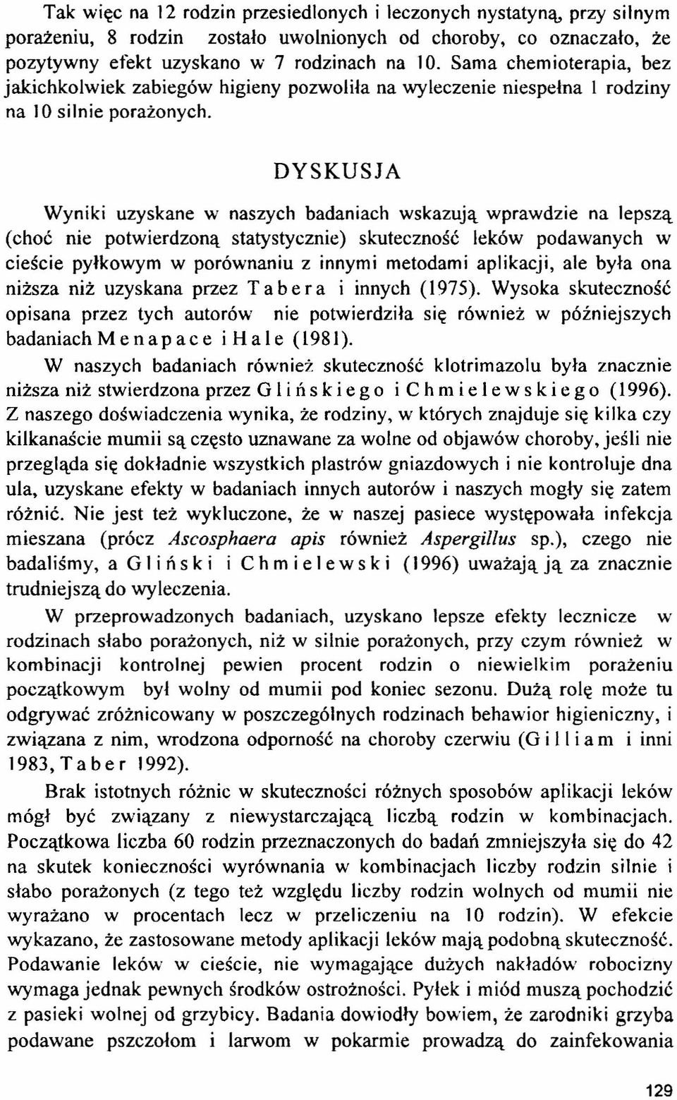 DYSKUSJA Wyniki uzyskane w naszych badaniach wskazują wprawdzie na lepszą (choć nie potwierdzoną statystycznie) sk-uteczność leków podawanych w cieście pyłkowym w porównaniu z innymi metodami