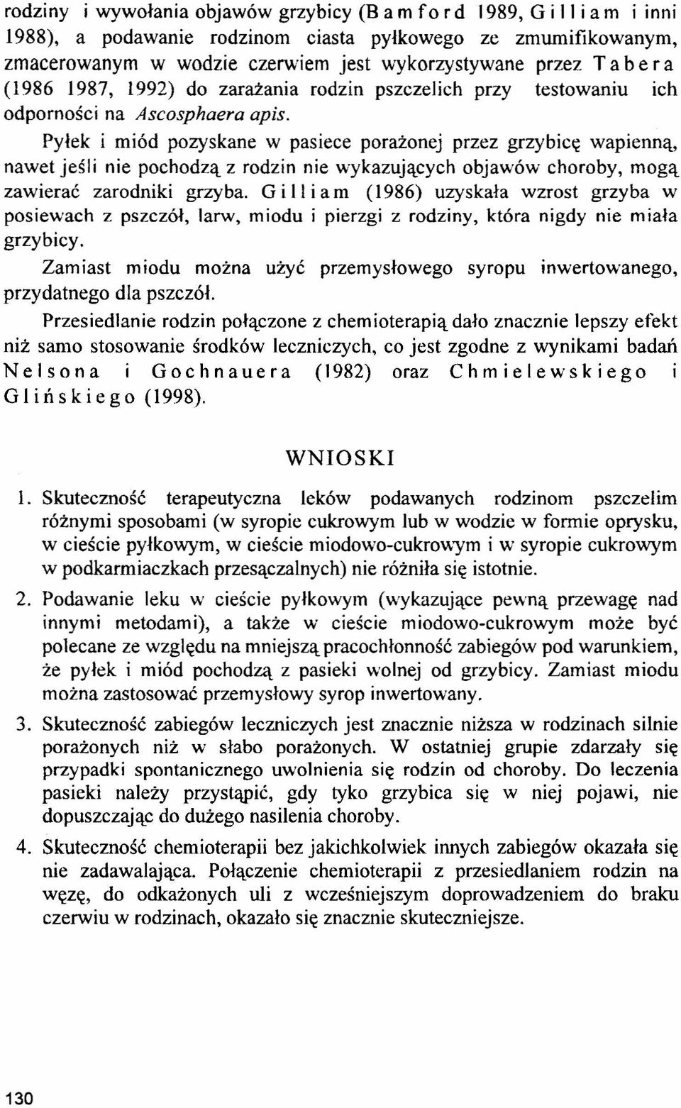 Pyłek i miód pozyskane w pasiece porażonej przez grzybicę wapienną, nawet jeśli nie pochodzą z rodzin nie wykazujących objawów choroby, mogą zawierać zarodniki grzyba.