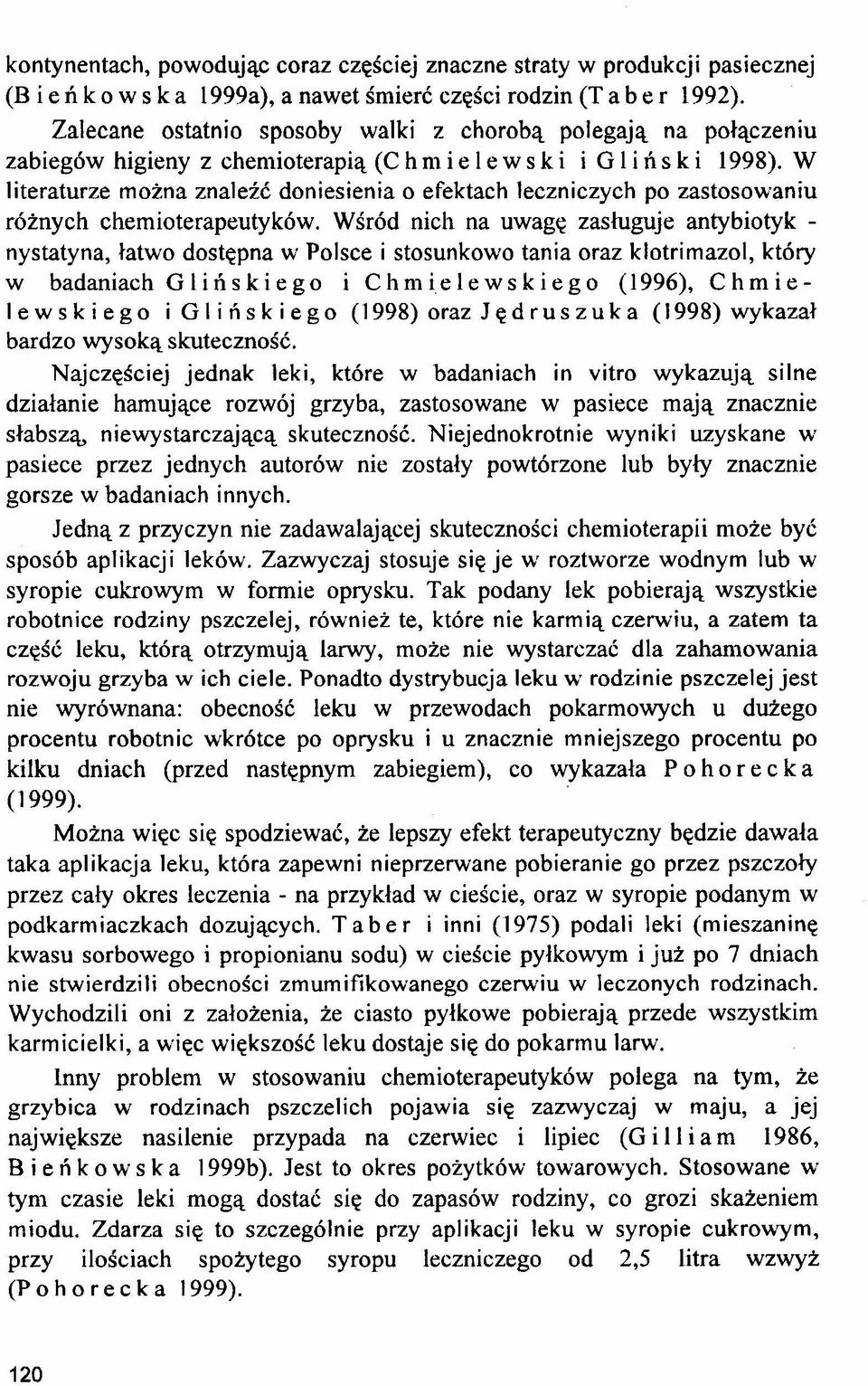 W literaturze można znaleźć doniesienia o efektach leczniczych po zastosowaniu różnych chemioterapeutyków.