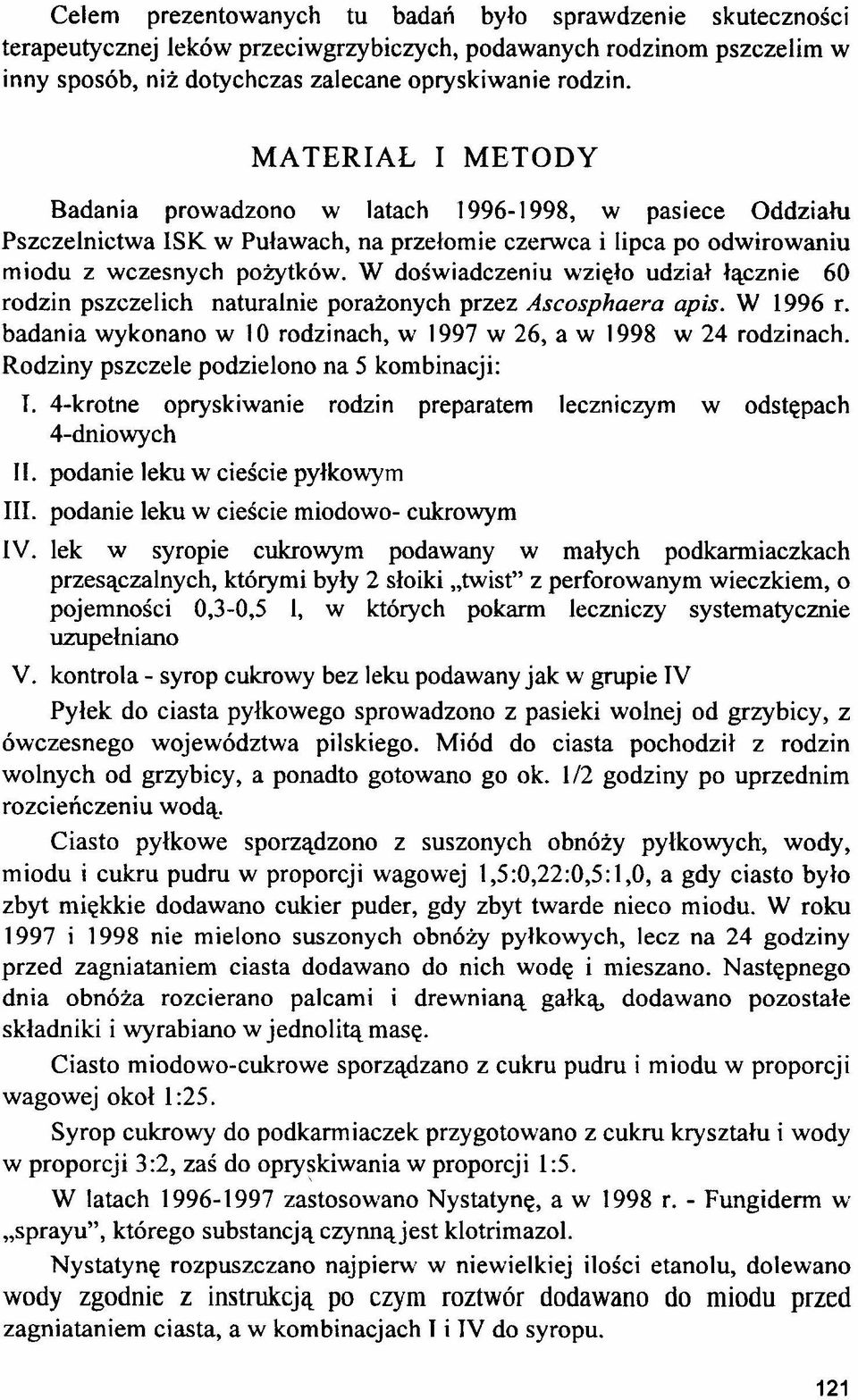 W doświadczeniu wzięło udział łącznie 60 rodzin pszczelich naturalnie porażonych przez Ascosphaera apis. W 1996 r. badania wykonano w 10 rodzinach, w 1997 w 26, a w 1998 w 24 rodzinach.