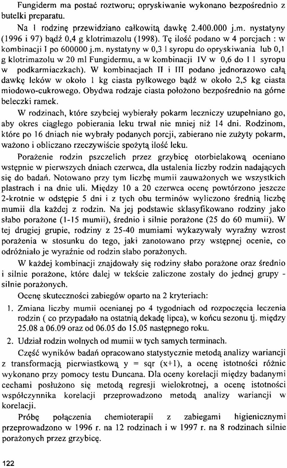 W kombinacjach n i TTT podano jednorazowo całą dawkę leków wokoło I kg ciasta pyłkowego bądź wokoło 2,5 kg ciasta miodowo-cukrowego.
