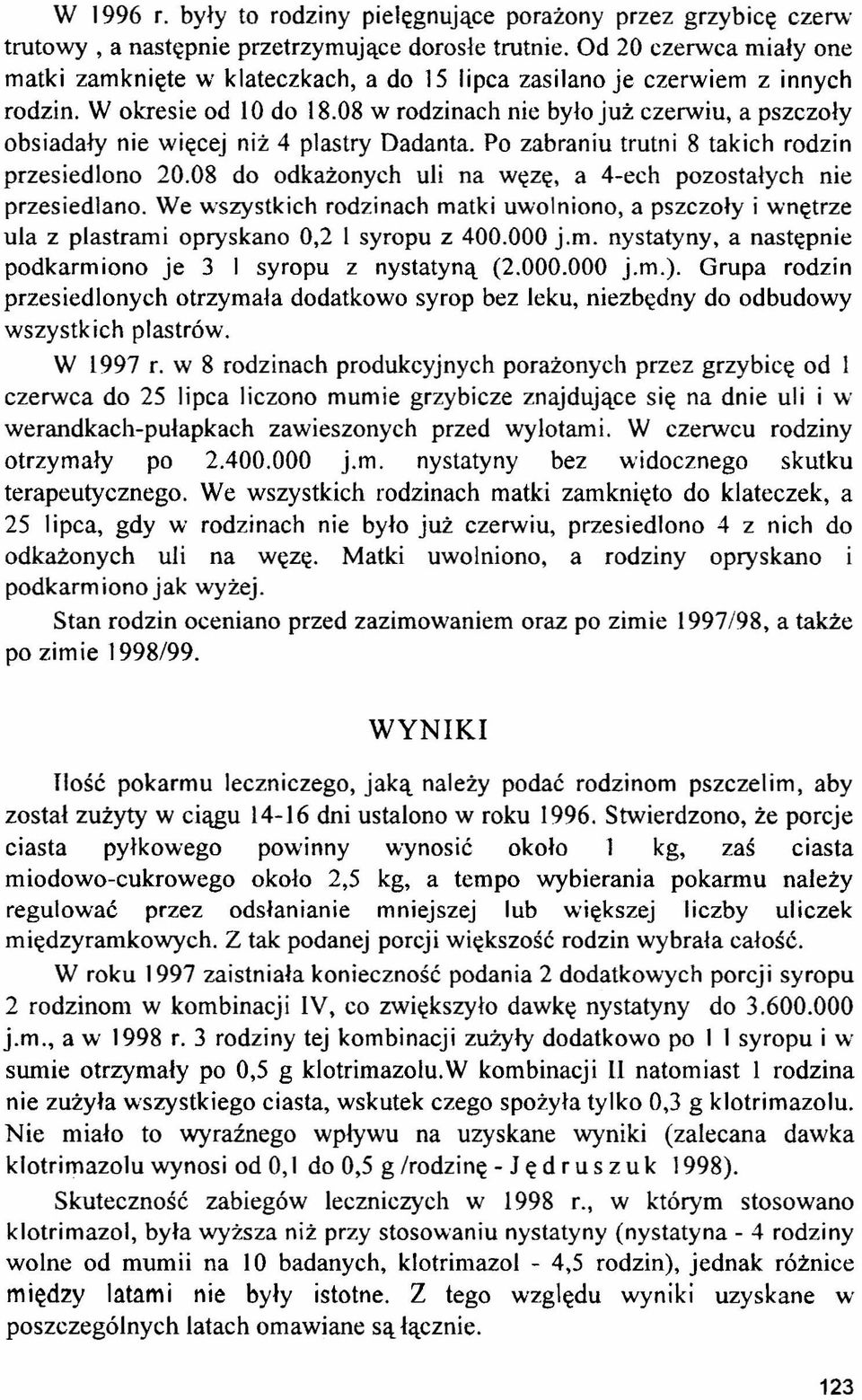 08 w rodzinach nie było już czerwiu, a pszczoły obsiadały nie więcej niż 4 plastry Dadanta. Po zabraniu trutni 8 takich rodzin przesiedlono 20.