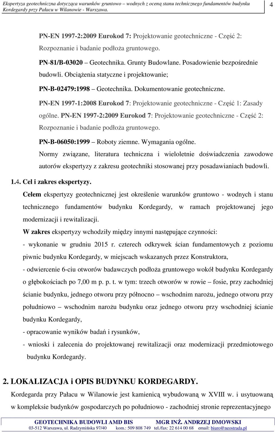 PN-EN 1997-2:2009 Eurokod 7: Projektowanie geotechniczne - Część 2: Rozpoznanie i badanie podłoŝa gruntowego. PN-B-06050:1999 Roboty ziemne. Wymagania ogólne.
