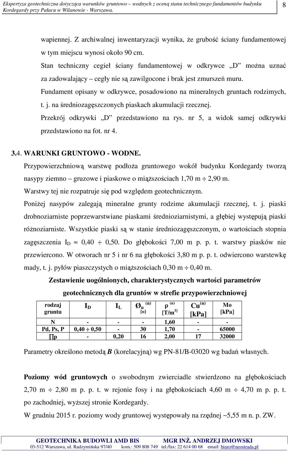 Fundament opisany w odkrywce, posadowiono na mineralnych gruntach rodzimych, t. j. na średniozagęszczonych piaskach akumulacji rzecznej. Przekrój odkrywki D przedstawiono na rys.
