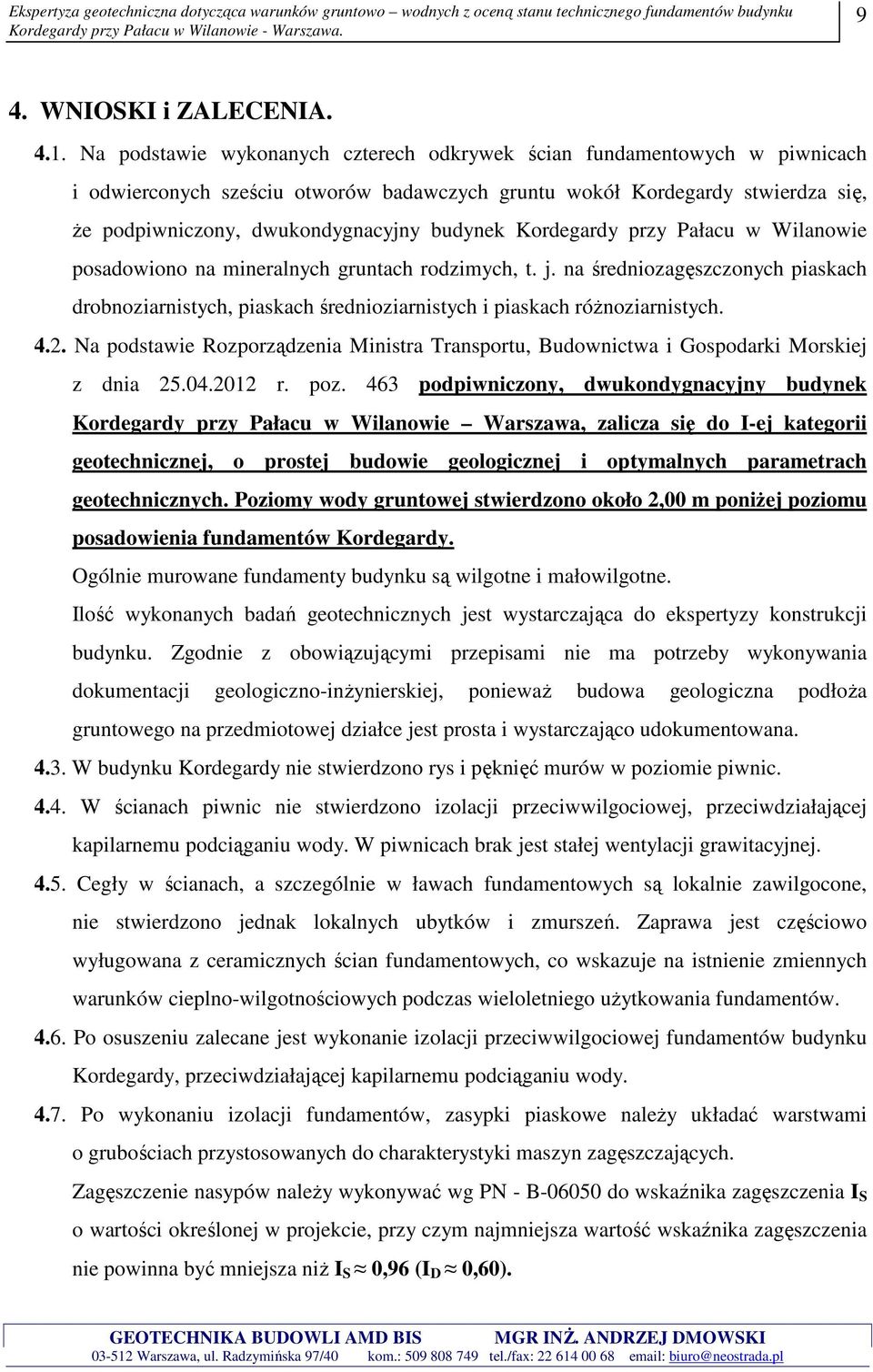 Kordegardy przy Pałacu w Wilanowie posadowiono na mineralnych gruntach rodzimych, t. j. na średniozagęszczonych piaskach drobnoziarnistych, piaskach średnioziarnistych i piaskach róŝnoziarnistych. 4.