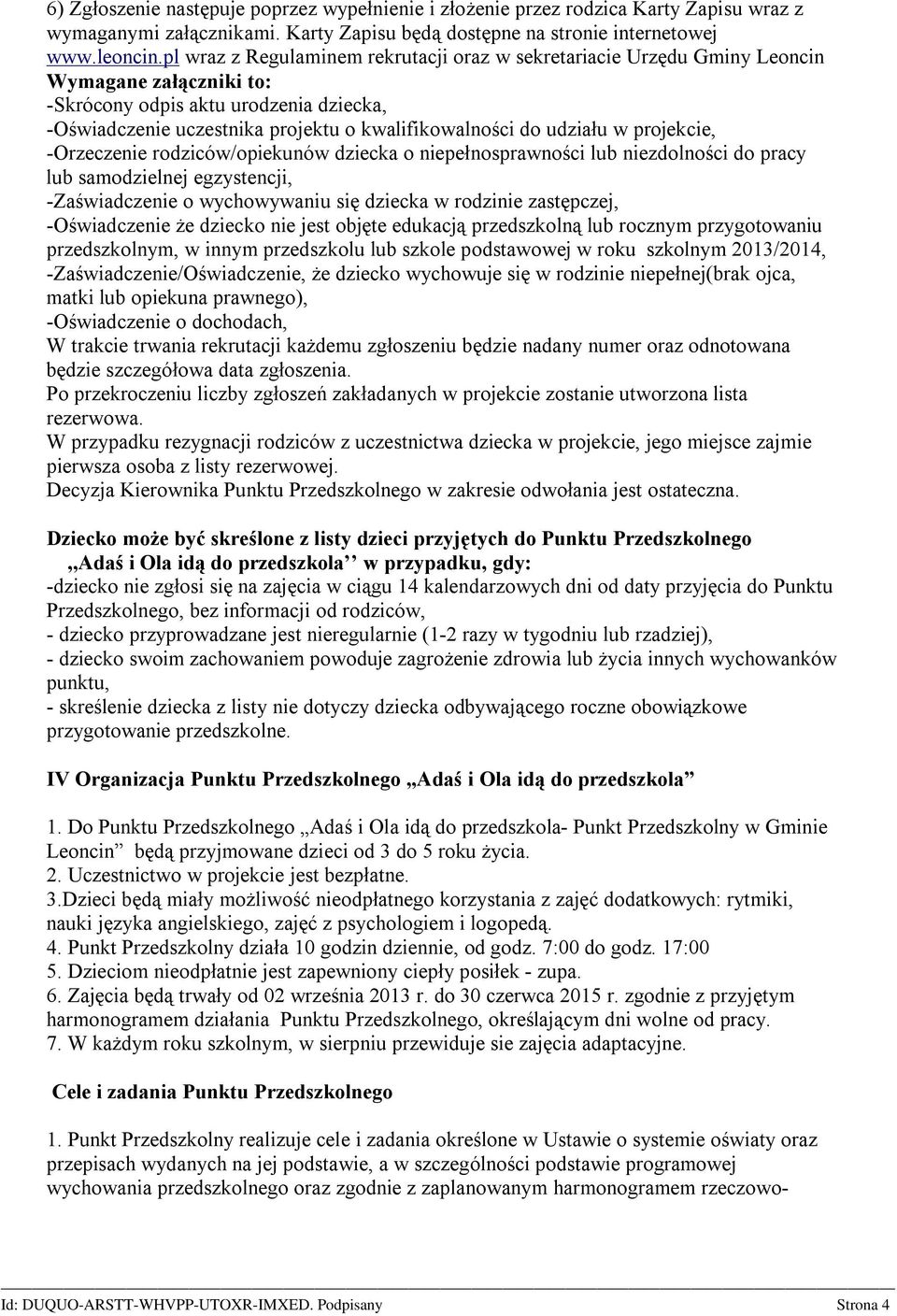udziału w projekcie, -Orzeczenie rodziców/opiekunów dziecka o niepełnosprawności lub niezdolności do pracy lub samodzielnej egzystencji, -Zaświadczenie o wychowywaniu się dziecka w rodzinie