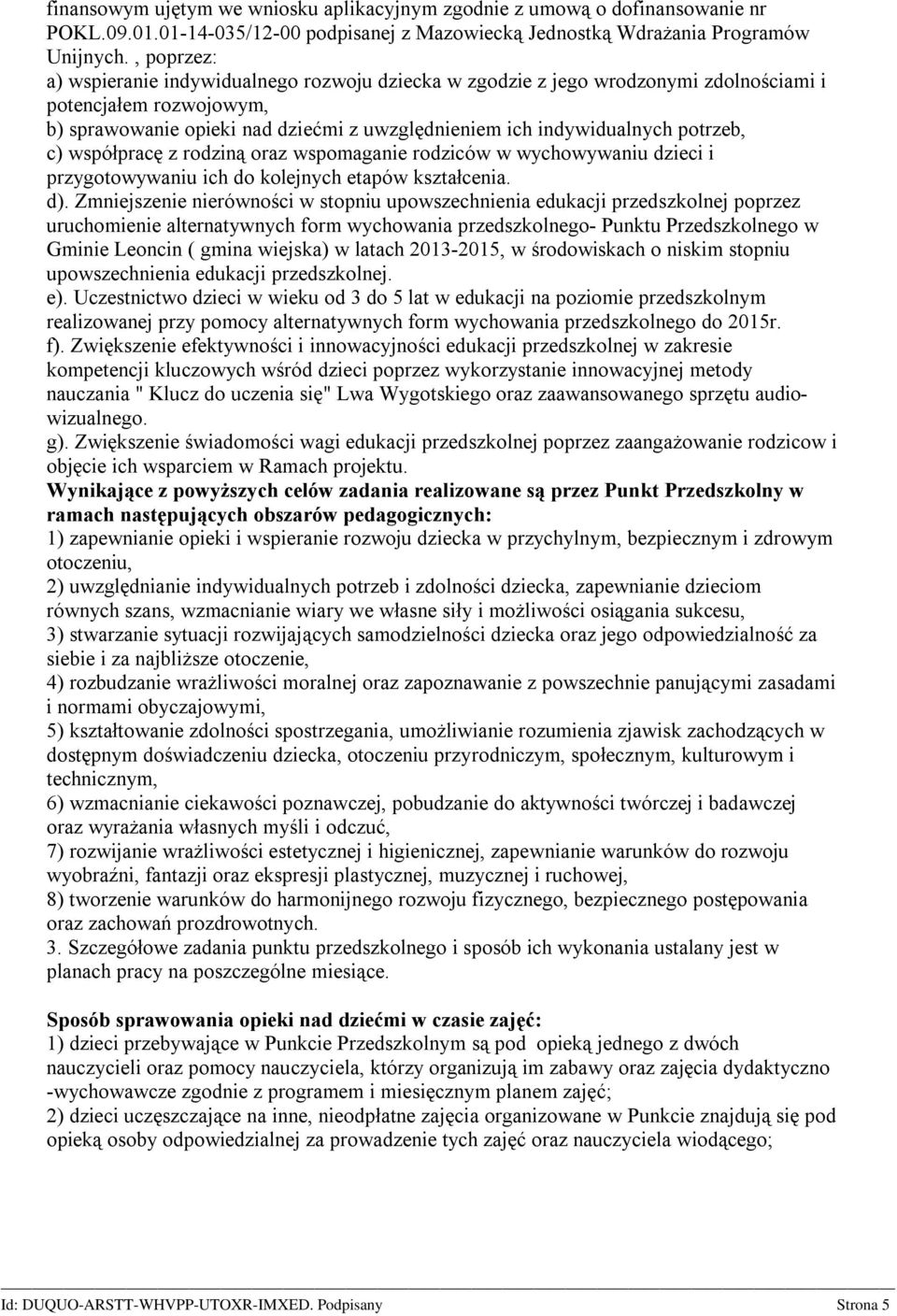 potrzeb, c) współpracę z rodziną oraz wspomaganie rodziców w wychowywaniu dzieci i przygotowywaniu ich do kolejnych etapów kształcenia. d).