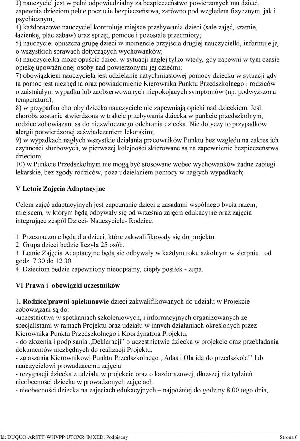 drugiej nauczycielki, informuje ją o wszystkich sprawach dotyczących wychowanków; 6) nauczycielka może opuścić dzieci w sytuacji nagłej tylko wtedy, gdy zapewni w tym czasie opiekę upoważnionej osoby