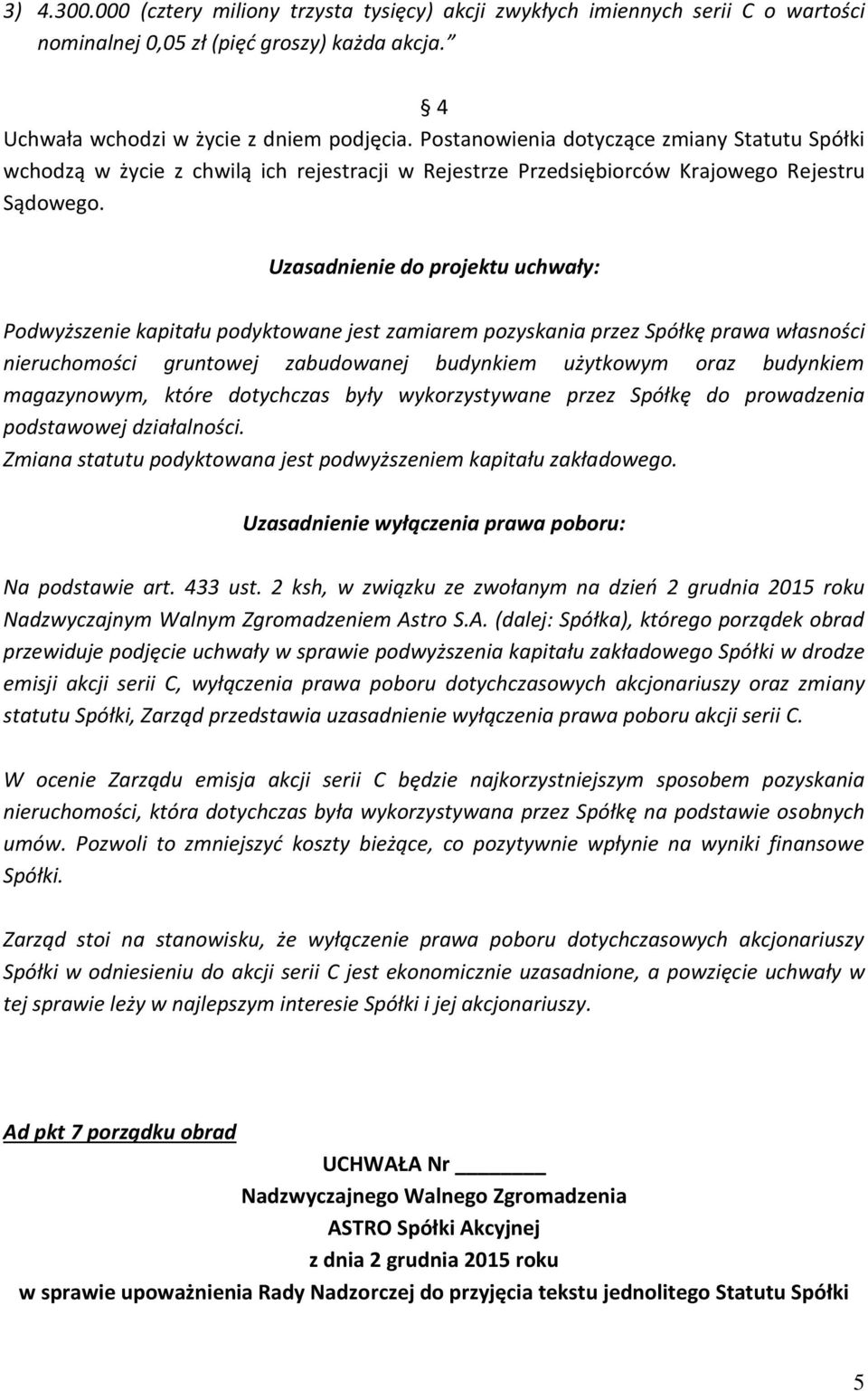 Podwyższenie kapitału podyktowane jest zamiarem pozyskania przez Spółkę prawa własności nieruchomości gruntowej zabudowanej budynkiem użytkowym oraz budynkiem magazynowym, które dotychczas były