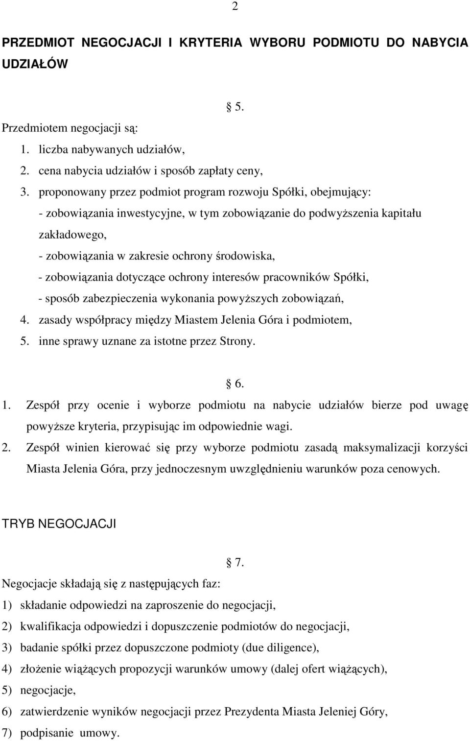 zobowiązania dotyczące ochrony interesów pracowników Spółki, - sposób zabezpieczenia wykonania powyŝszych zobowiązań, 4. zasady współpracy między Miastem Jelenia Góra i podmiotem, 5.
