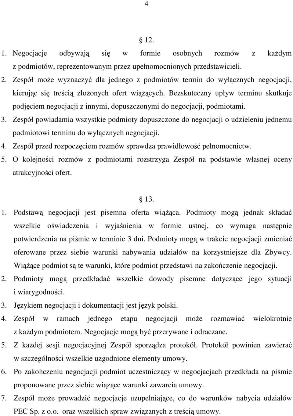 Bezskuteczny upływ terminu skutkuje podjęciem negocjacji z innymi, dopuszczonymi do negocjacji, podmiotami. 3.