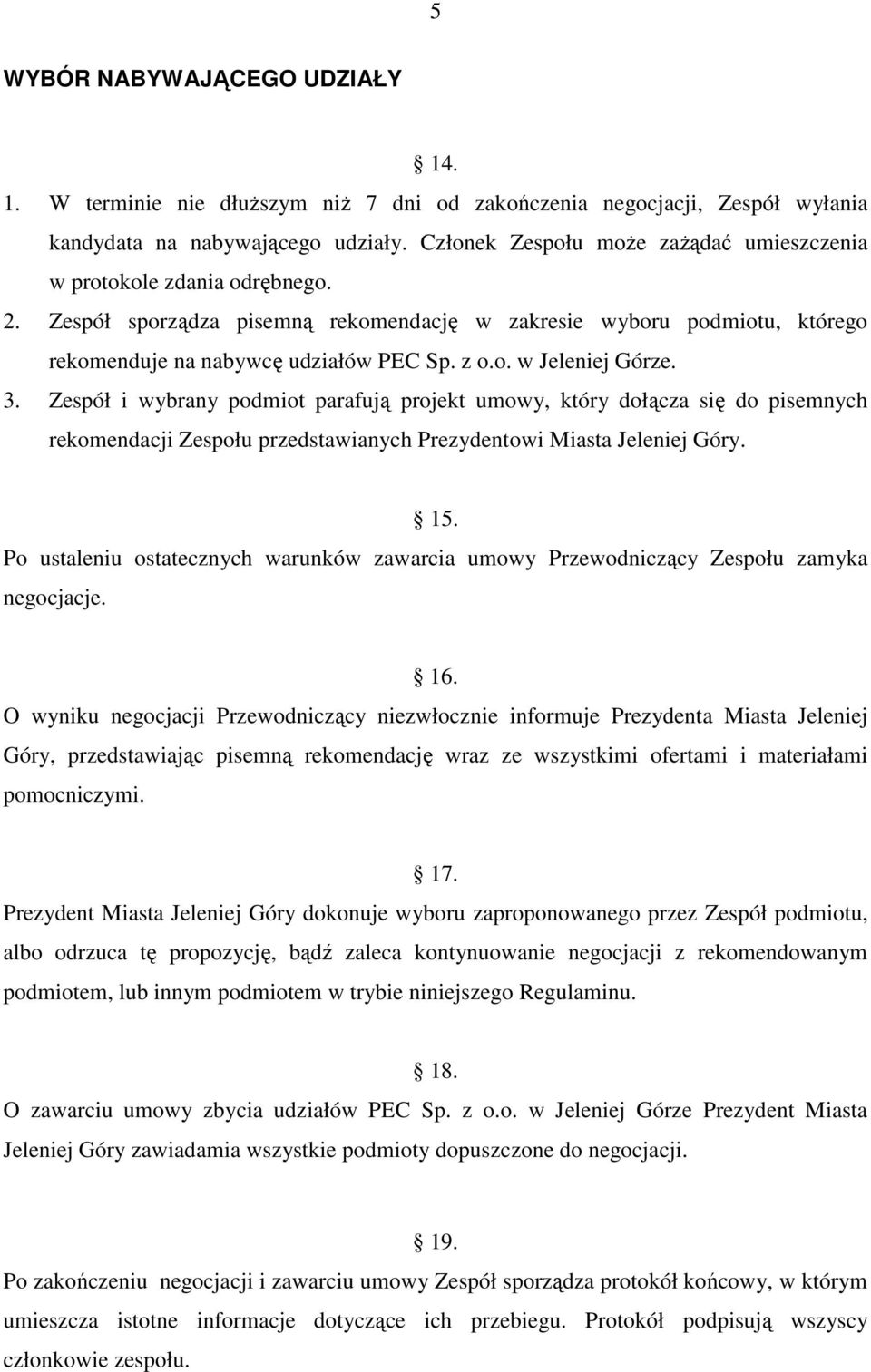 3. Zespół i wybrany podmiot parafują projekt umowy, który dołącza się do pisemnych rekomendacji Zespołu przedstawianych Prezydentowi Miasta Jeleniej Góry. 15.
