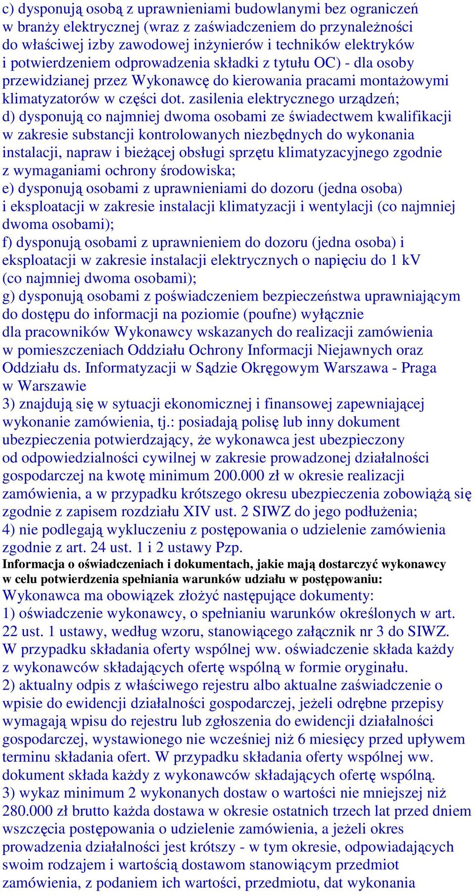 zasilenia elektrycznego urządzeń; d) dysponują co najmniej dwoma osobami ze świadectwem kwalifikacji w zakresie substancji kontrolowanych niezbędnych do wykonania instalacji, napraw i bieŝącej