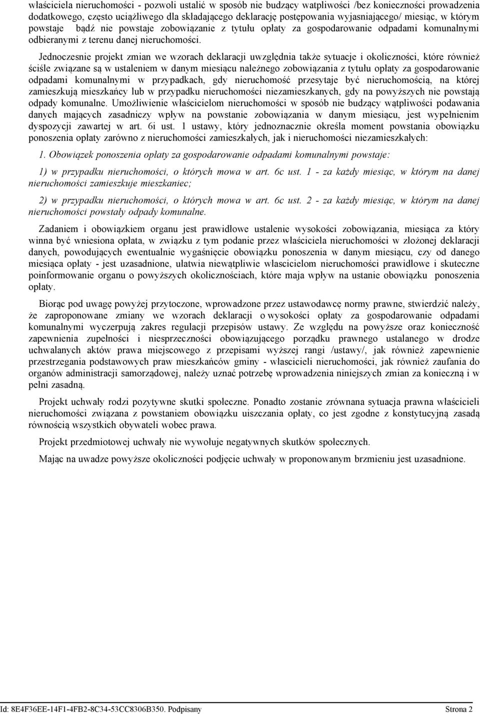 Jednoczesnie projekt zmian we wzorach deklaracji uwzględnia także sytuacje i okoliczności, które również ściśle związane są w ustaleniem w danym miesiącu należnego zobowiązania z tytułu opłaty za