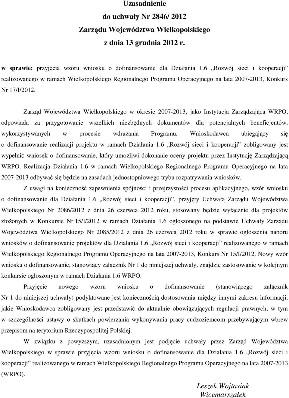 Zarząd Województwa Wielkopolskiego w okresie 2007-2013, jako Instytucja Zarządzająca WRPO, odpowiada za przygotowanie wszelkich niezbędnych dokumentów dla potencjalnych beneficjentów,