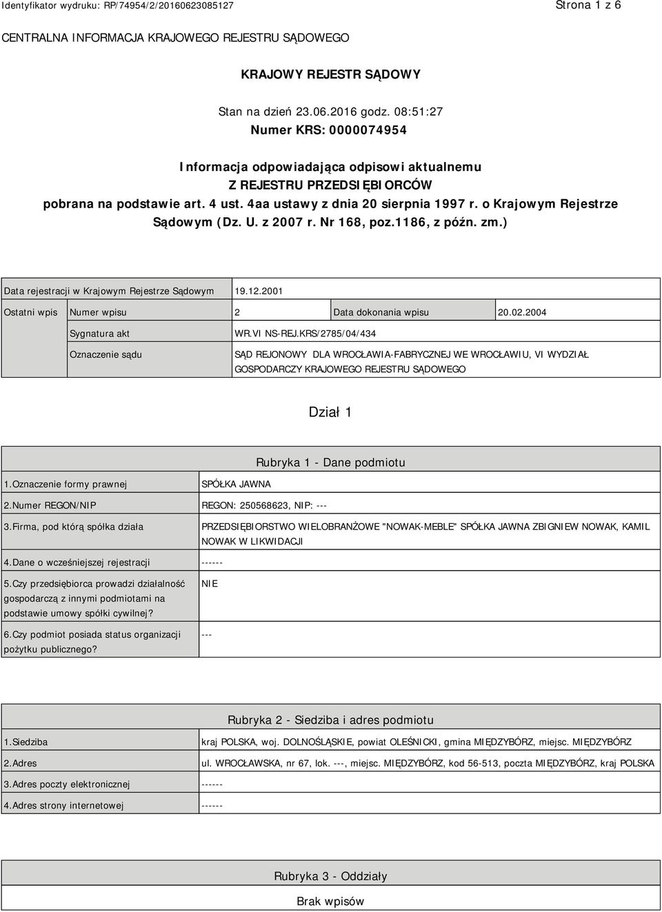 o Krajowym Rejestrze Sądowym (Dz. U. z 2007 r. Nr 168, poz.1186, z późn. zm.) Data rejestracji w Krajowym Rejestrze Sądowym 19.12.2001 Ostatni wpis Numer wpisu 2 Data dokonania wpisu 20.02.