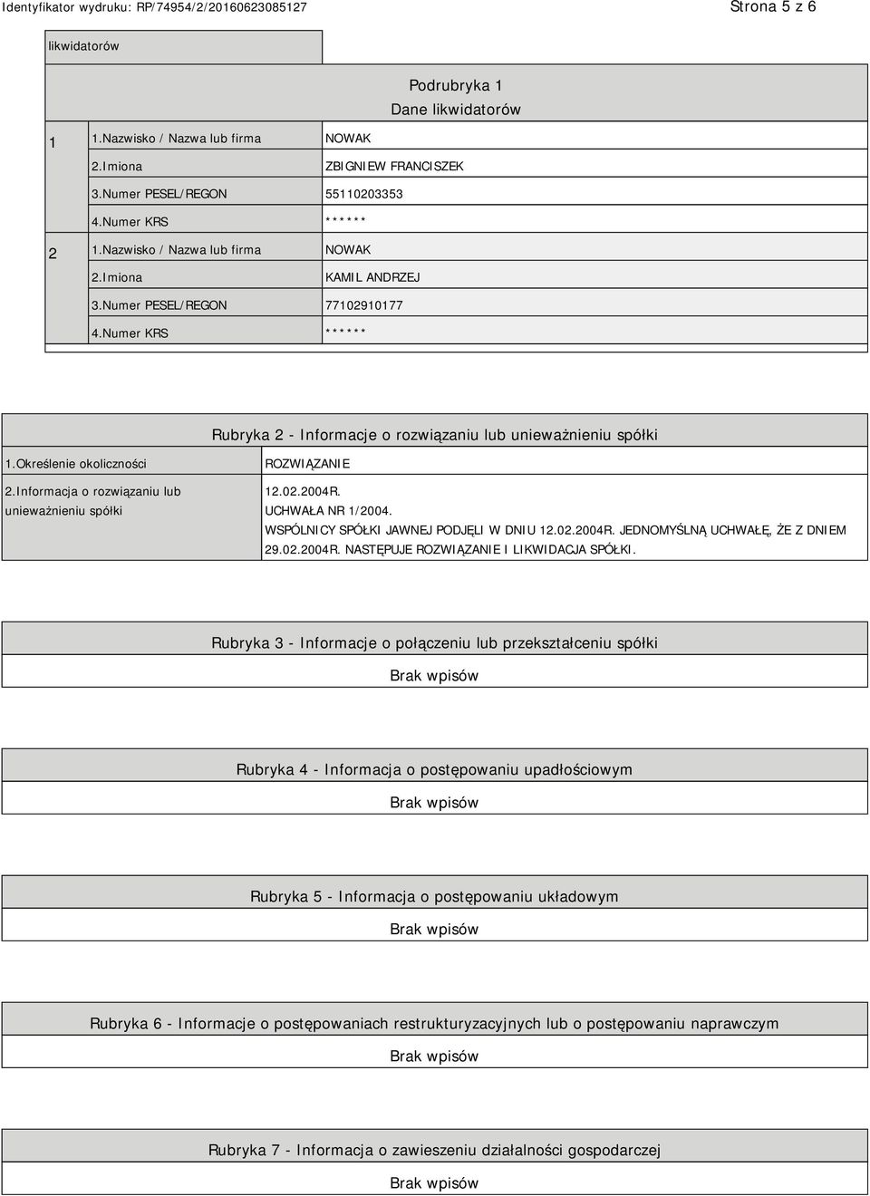 UCHWAŁA NR 1/2004. WSPÓLNICY SPÓŁKI JAWNEJ PODJĘLI W DNIU 12.02.2004R. JEDNOMYŚLNĄ UCHWAŁĘ, ŻE Z DM 29.02.2004R. NASTĘPUJE ROZWIĄZA I LIKWIDACJA SPÓŁKI.